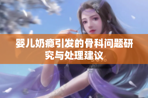 婴儿奶瘾引发的骨科问题研究与处理建议