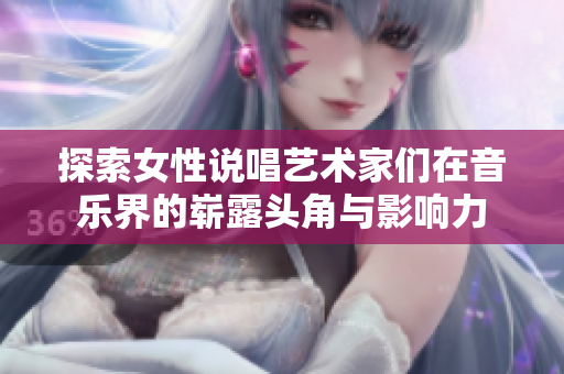 探索女性说唱艺术家们在音乐界的崭露头角与影响力