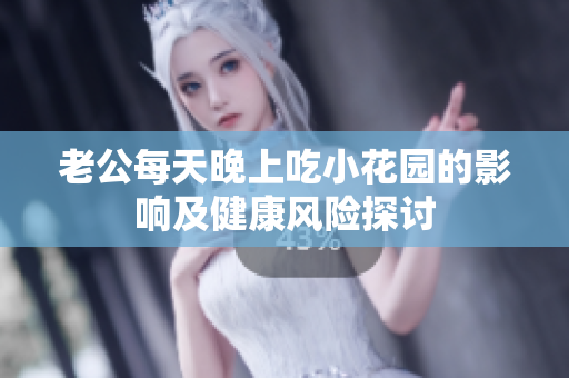 老公每天晚上吃小花园的影响及健康风险探讨