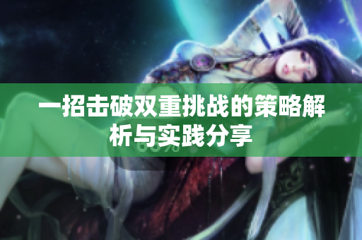 一招击破双重挑战的策略解析与实践分享