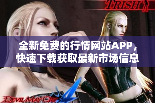 全新免费的行情网站APP，快速下载获取最新市场信息