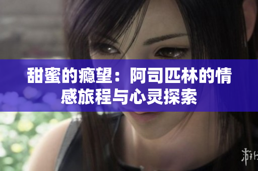 甜蜜的瘾望：阿司匹林的情感旅程与心灵探索