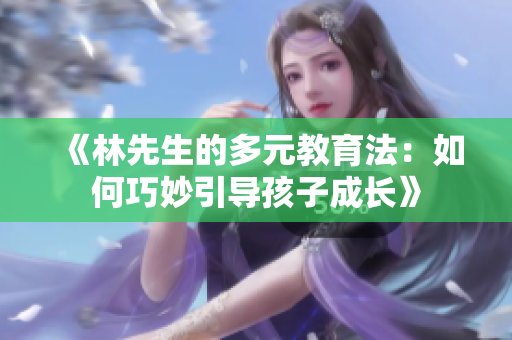 《林先生的多元教育法：如何巧妙引导孩子成长》