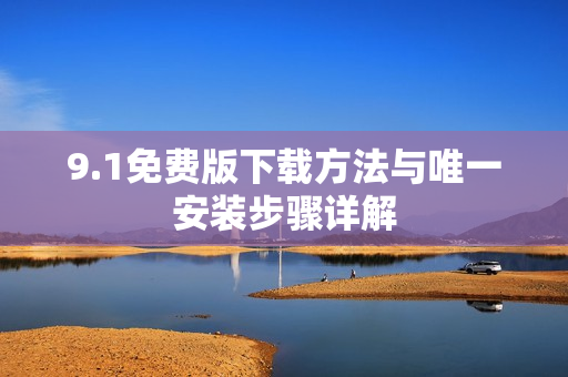 9.1免费版下载方法与唯一安装步骤详解