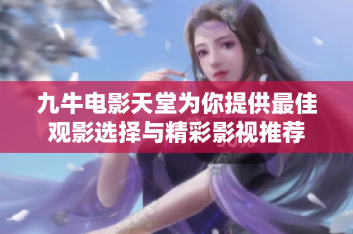 九牛电影天堂为你提供最佳观影选择与精彩影视推荐