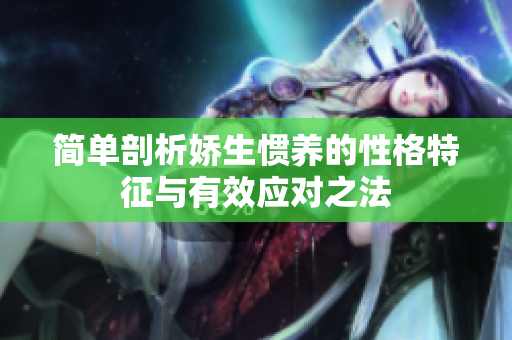 简单剖析娇生惯养的性格特征与有效应对之法