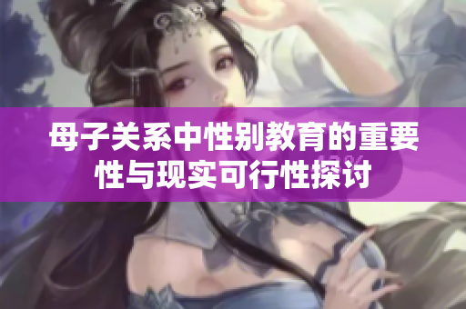 母子关系中性别教育的重要性与现实可行性探讨