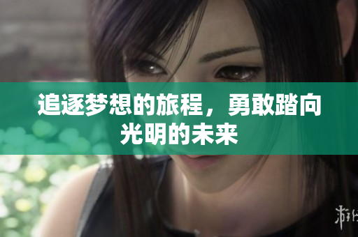 追逐梦想的旅程，勇敢踏向光明的未来