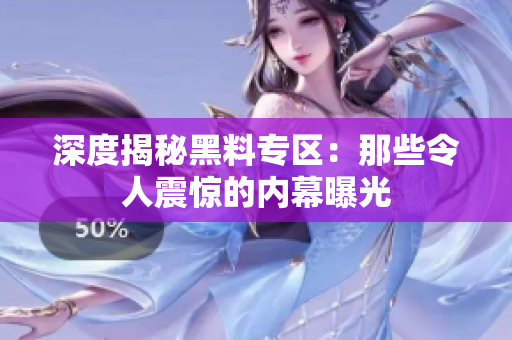 深度揭秘黑料专区：那些令人震惊的内幕曝光