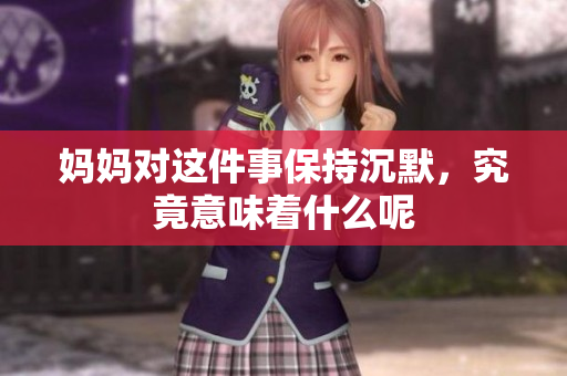 妈妈对这件事保持沉默，究竟意味着什么呢