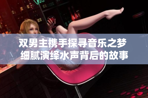双男主携手探寻音乐之梦 细腻演绎水声背后的故事