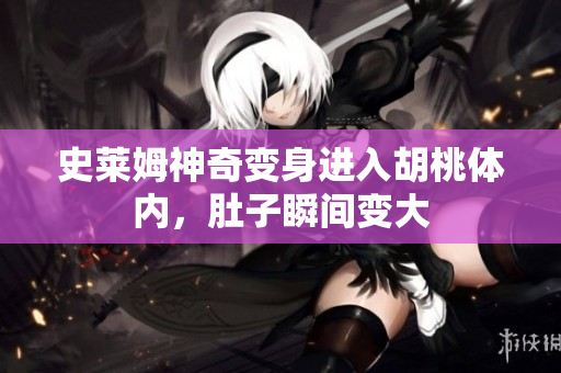 史莱姆神奇变身进入胡桃体内，肚子瞬间变大