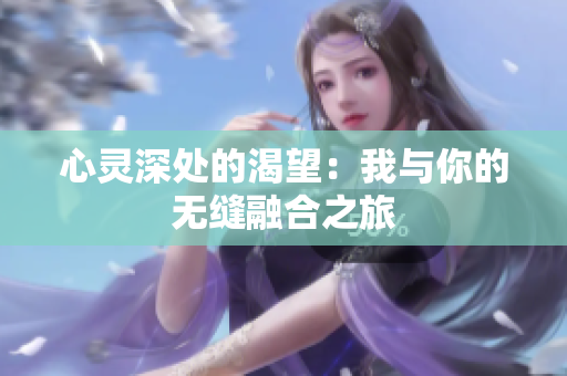 心灵深处的渴望：我与你的无缝融合之旅