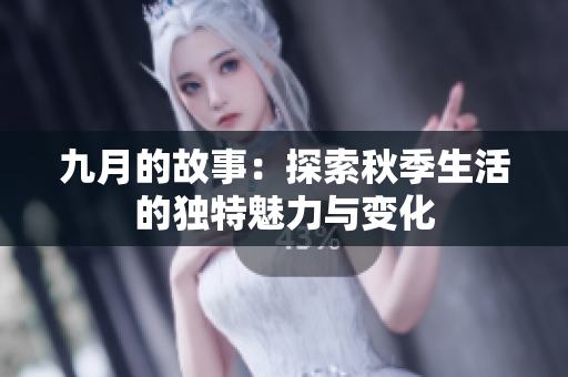 九月的故事：探索秋季生活的独特魅力与变化