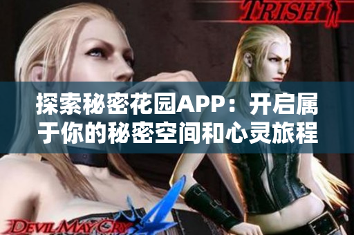 探索秘密花园APP：开启属于你的秘密空间和心灵旅程