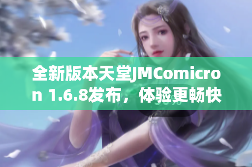全新版本天堂JMComicron 1.6.8发布，体验更畅快游戏乐趣