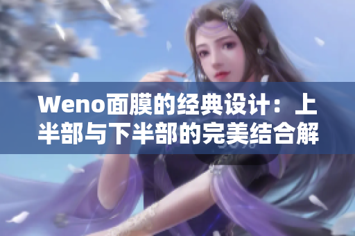 Weno面膜的经典设计：上半部与下半部的完美结合解析