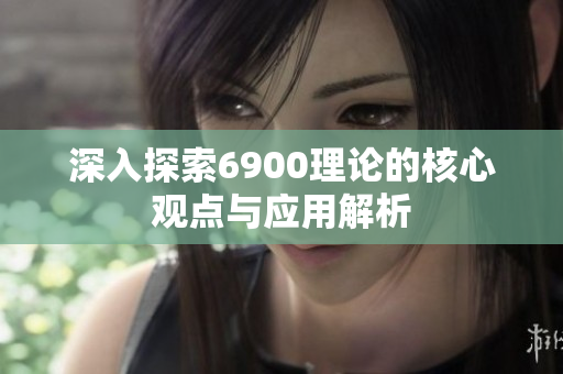 深入探索6900理论的核心观点与应用解析