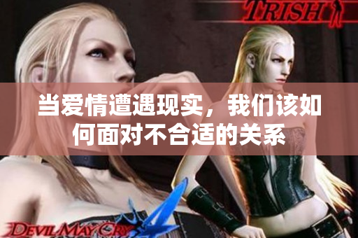 当爱情遭遇现实，我们该如何面对不合适的关系