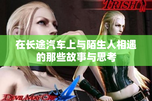 在长途汽车上与陌生人相遇的那些故事与思考