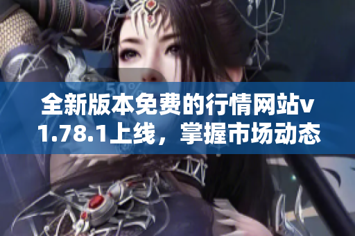 全新版本免费的行情网站v1.78.1上线，掌握市场动态不再难