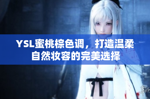 YSL蜜桃棕色调，打造温柔自然妆容的完美选择