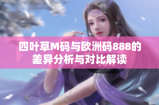 四叶草M码与欧洲码888的差异分析与对比解读