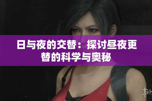 日与夜的交替：探讨昼夜更替的科学与奥秘