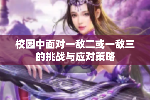 校园中面对一敌二或一敌三的挑战与应对策略