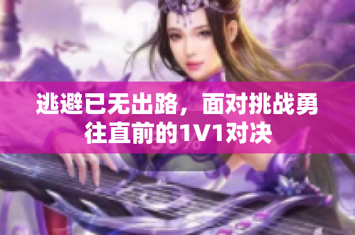 逃避已无出路，面对挑战勇往直前的1V1对决