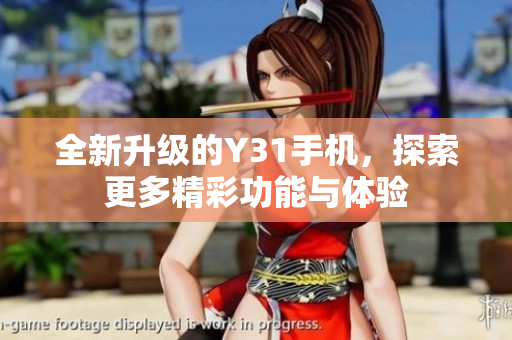 全新升级的Y31手机，探索更多精彩功能与体验