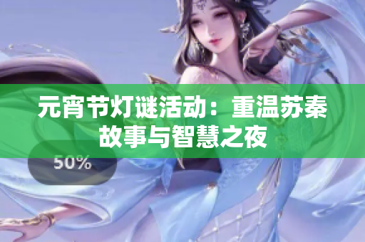 元宵节灯谜活动：重温苏秦故事与智慧之夜