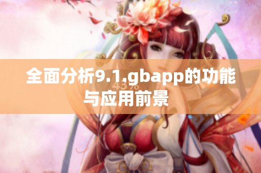全面分析9.1.gbapp的功能与应用前景  