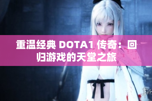 重温经典 DOTA1 传奇：回归游戏的天堂之旅