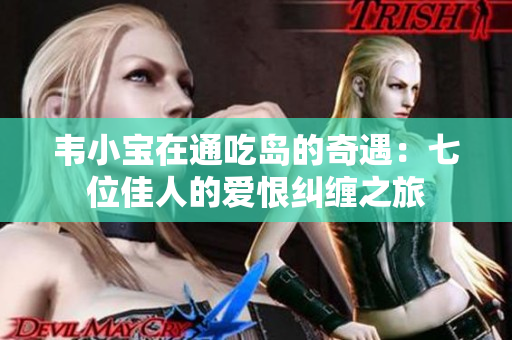 韦小宝在通吃岛的奇遇：七位佳人的爱恨纠缠之旅