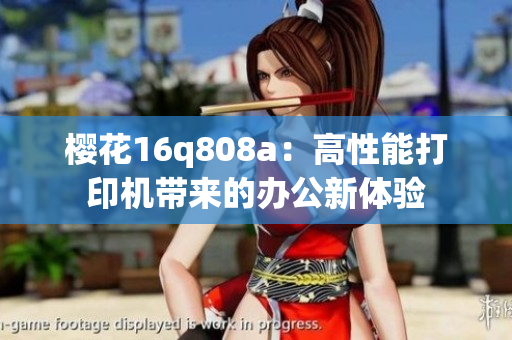 樱花16q808a：高性能打印机带来的办公新体验