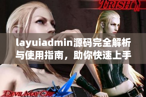 layuiadmin源码完全解析与使用指南，助你快速上手