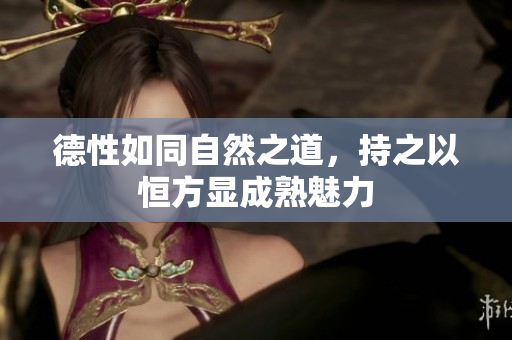 德性如同自然之道，持之以恒方显成熟魅力