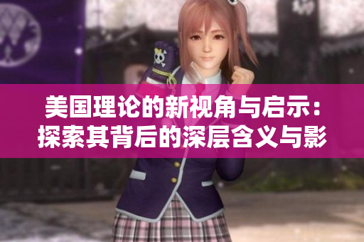 美国理论的新视角与启示：探索其背后的深层含义与影响