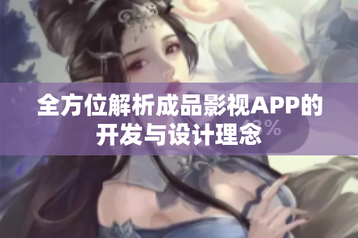 全方位解析成品影视APP的开发与设计理念