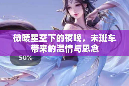 微暖星空下的夜晚，末班车带来的温情与思念