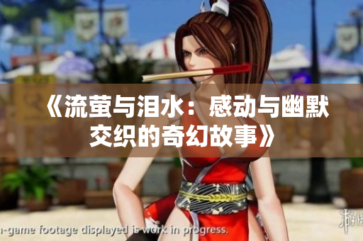 《流萤与泪水：感动与幽默交织的奇幻故事》