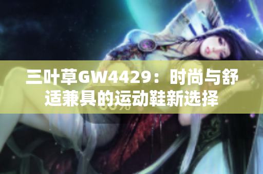 三叶草GW4429：时尚与舒适兼具的运动鞋新选择