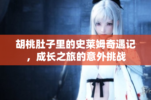 胡桃肚子里的史莱姆奇遇记，成长之旅的意外挑战