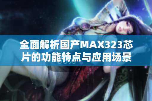 全面解析国产MAX323芯片的功能特点与应用场景