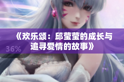 《欢乐颂：邱莹莹的成长与追寻爱情的故事》