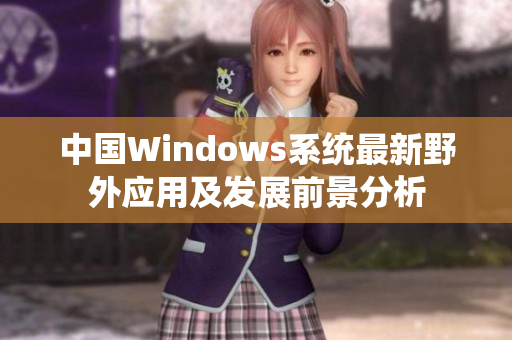 中国Windows系统最新野外应用及发展前景分析