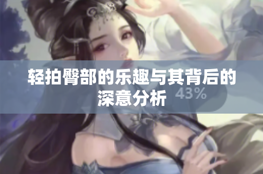 轻拍臀部的乐趣与其背后的深意分析