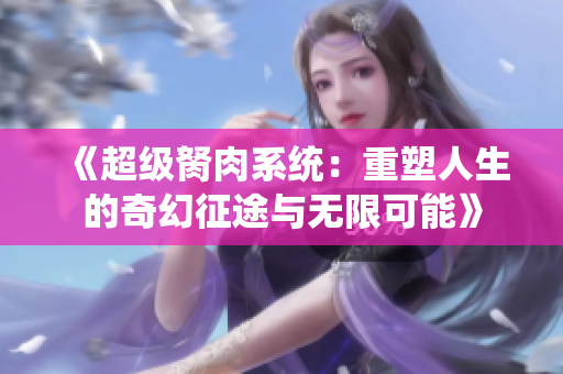 《超级胬肉系统：重塑人生的奇幻征途与无限可能》