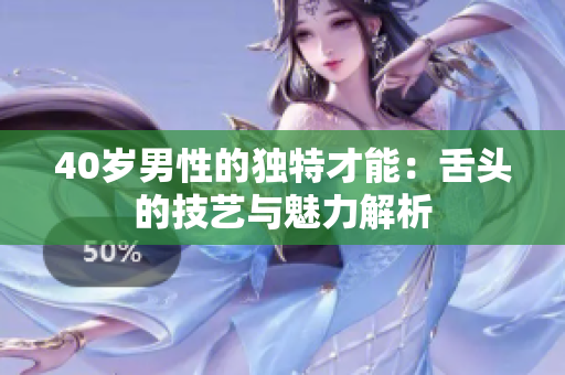 40岁男性的独特才能：舌头的技艺与魅力解析
